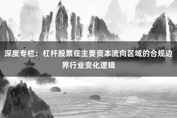 深度专栏：杠杆股票在主要资本流向区域的合规边界行业变化逻辑
