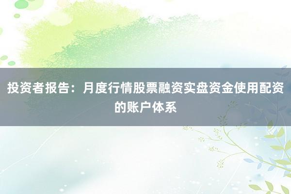 投资者报告：月度行情股票融资实盘资金使用配资的账户体系