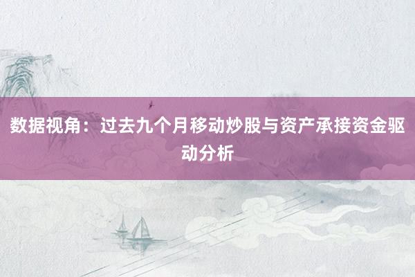 数据视角:过去九个月移动炒股与资产承接资金驱动分析