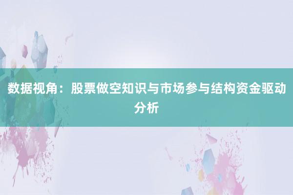 数据视角：股票做空知识与市场参与结构资金驱动分析