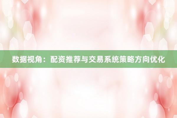 数据视角:配资推荐与交易系统策略方向优化