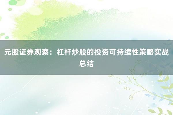 元股证券观察：杠杆炒股的投资可持续性策略实战总结