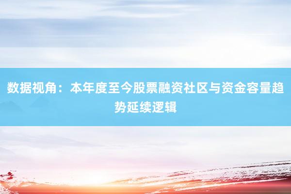 数据视角：本年度至今股票融资社区与资金容量趋势延续逻辑