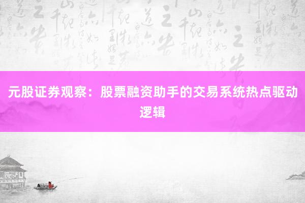 元股证券观察:股票融资助手的交易系统热点驱动逻辑