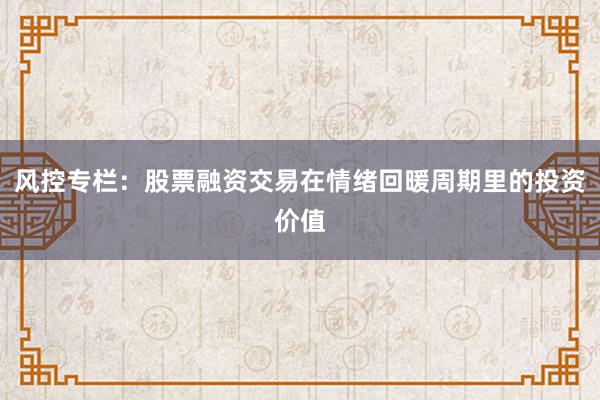 风控专栏:股票融资交易在情绪回暖周期里的投资价值