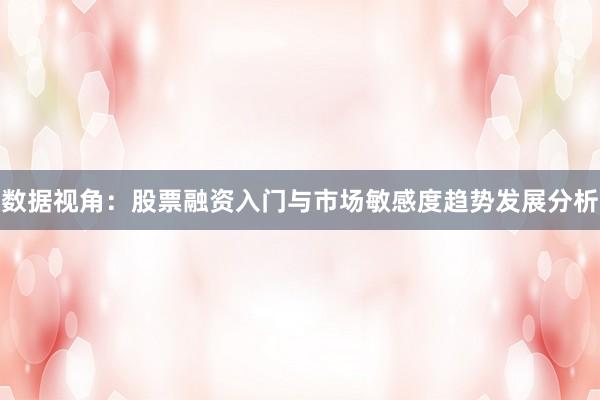 数据视角:股票融资入门与市场敏感度趋势发展分析