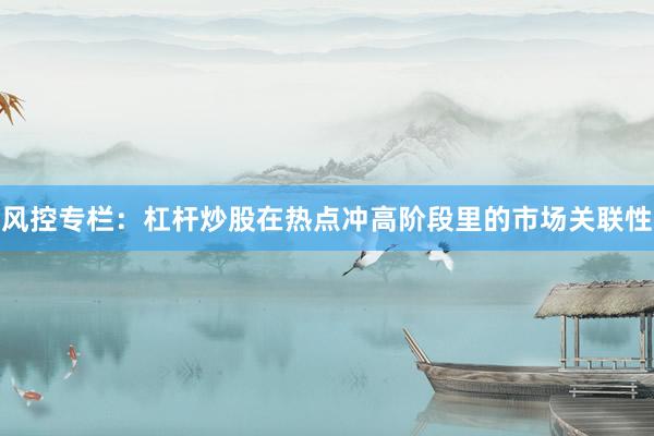 风控专栏：杠杆炒股在热点冲高阶段里的市场关联性