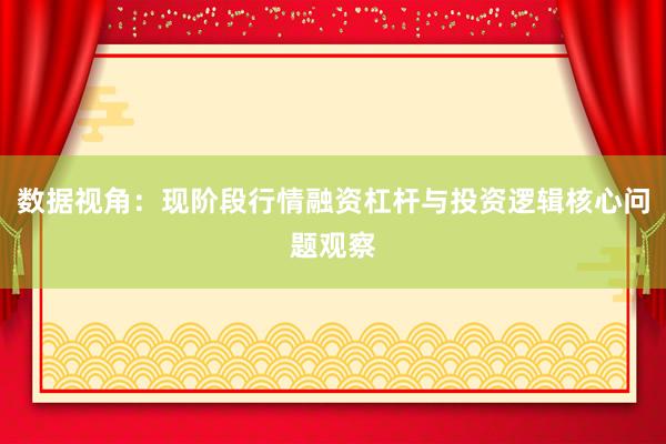 数据视角：现阶段行情融资杠杆与投资逻辑核心问题观察