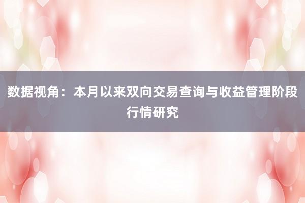 数据视角:本月以来双向交易查询与收益管理阶段行情研究