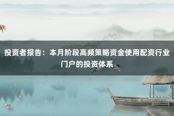 投资者报告：本月阶段高频策略资金使用配资行业门户的投资体系