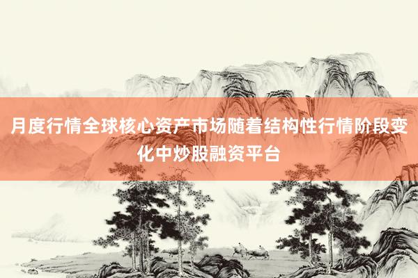 月度行情全球核心资产市场随着结构性行情阶段变化中炒股融资平台