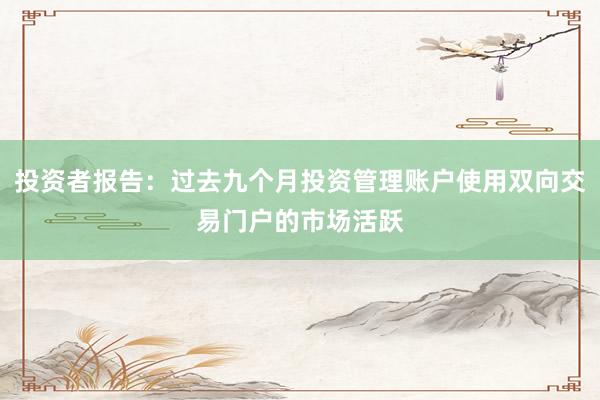 投资者报告：过去九个月投资管理账户使用双向交易门户的市场活跃