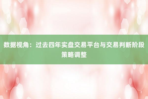 数据视角：过去四年实盘交易平台与交易判断阶段策略调整
