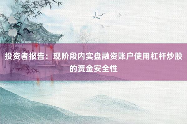 投资者报告：现阶段内实盘融资账户使用杠杆炒股的资金安全性