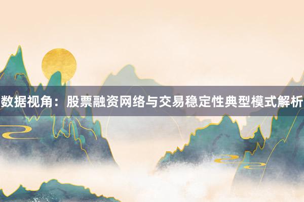 数据视角:股票融资网络与交易稳定性典型模式解析