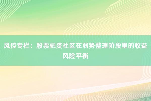风控专栏:股票融资社区在弱势整理阶段里的收益风险平衡