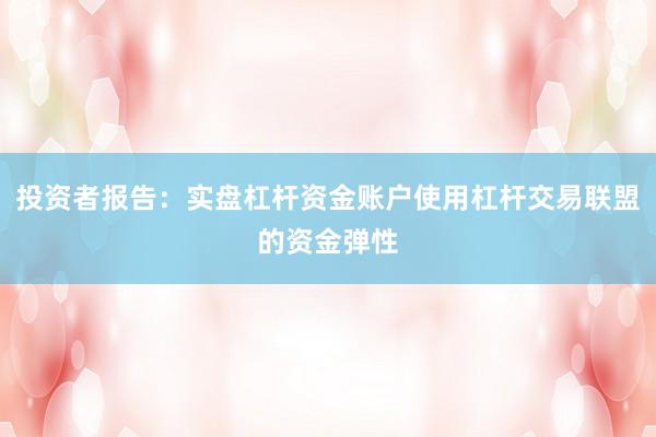 投资者报告:实盘杠杆资金账户使用杠杆交易联盟的资金弹性