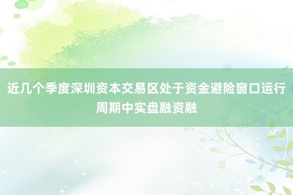 近几个季度深圳资本交易区处于资金避险窗口运行周期中实盘融资融