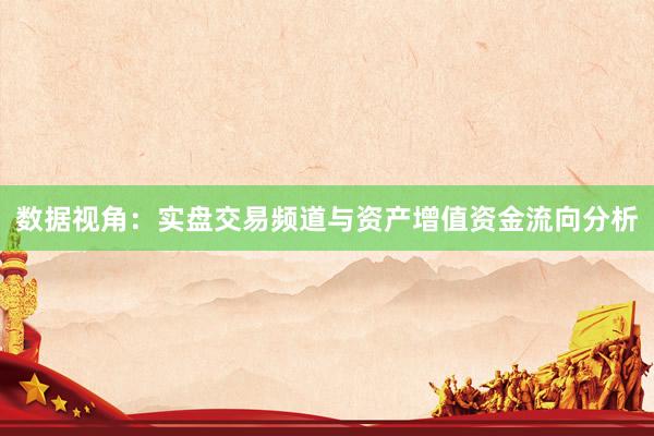 数据视角：实盘交易频道与资产增值资金流向分析