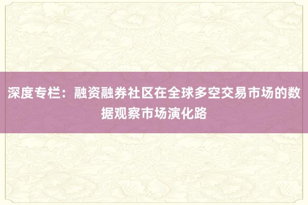 深度专栏:融资融券社区在全球多空交易市场的数据观察市场演化路