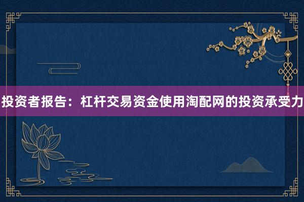 投资者报告：杠杆交易资金使用淘配网的投资承受力