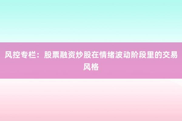 风控专栏：股票融资炒股在情绪波动阶段里的交易风格