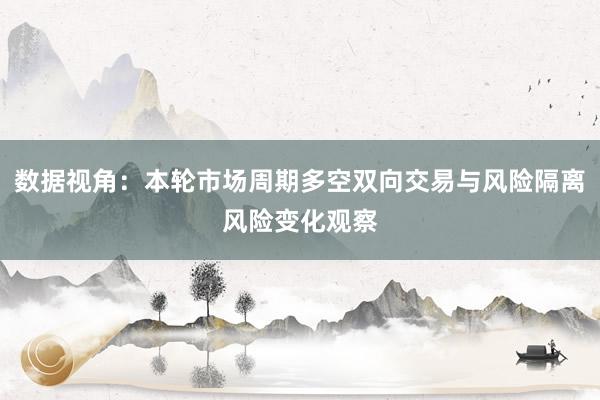 数据视角：本轮市场周期多空双向交易与风险隔离风险变化观察
