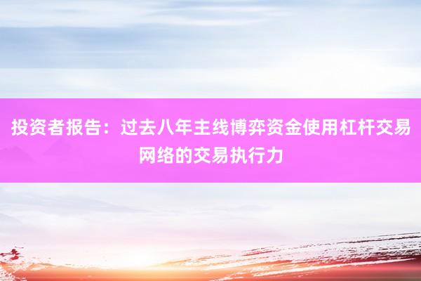 投资者报告:过去八年主线博弈资金使用杠杆交易网络的交易执行力