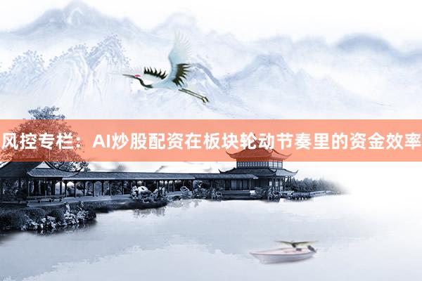 风控专栏:AI炒股配资在板块轮动节奏里的资金效率