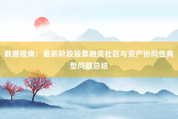 数据视角:最新阶段股票融资社区与资产协同性典型问题总结