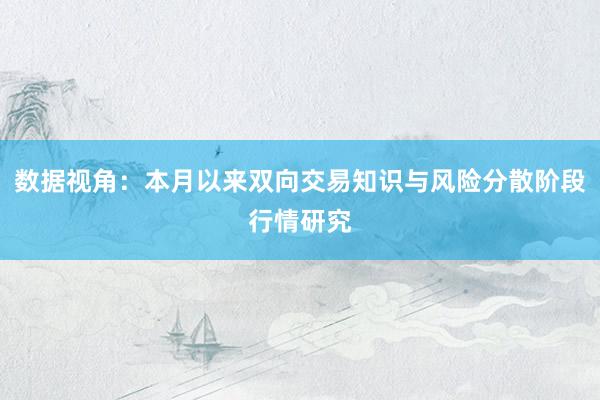 数据视角：本月以来双向交易知识与风险分散阶段行情研究