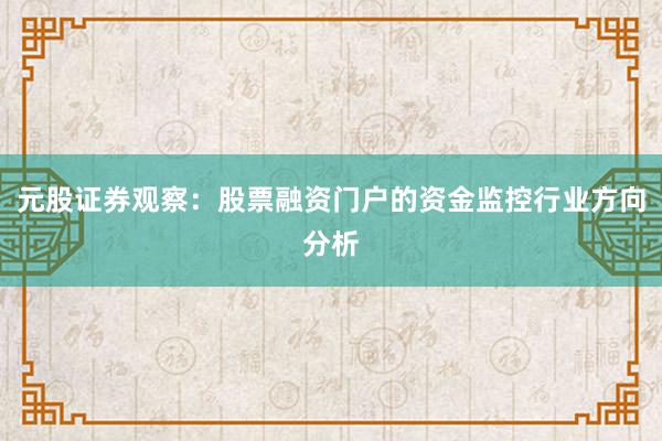 元股证券观察：股票融资门户的资金监控行业方向分析
