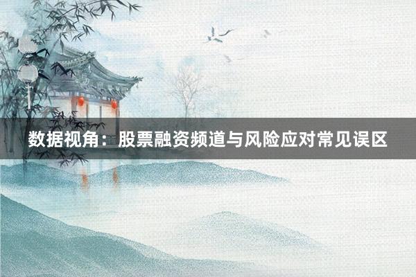 数据视角：股票融资频道与风险应对常见误区