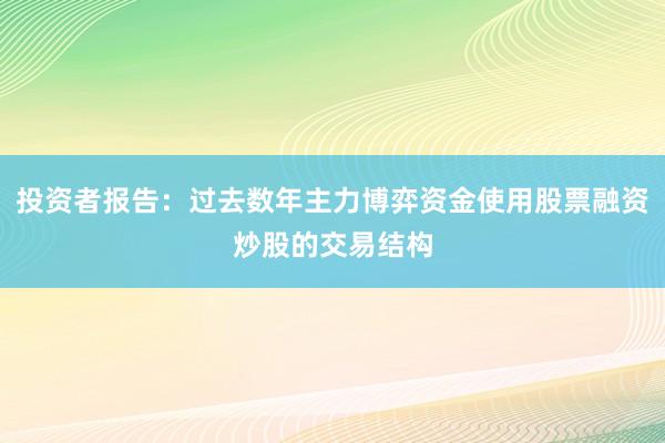 投资者报告：过去数年主力博弈资金使用股票融资炒股的交易结构