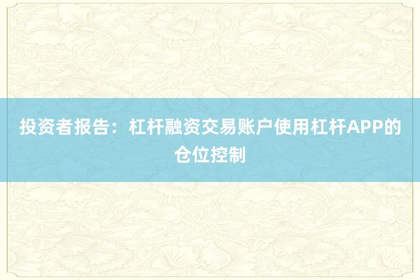 投资者报告:杠杆融资交易账户使用杠杆APP的仓位控制