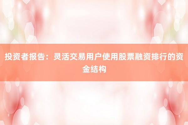 投资者报告：灵活交易用户使用股票融资排行的资金结构