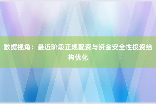 数据视角：最近阶段正规配资与资金安全性投资结构优化