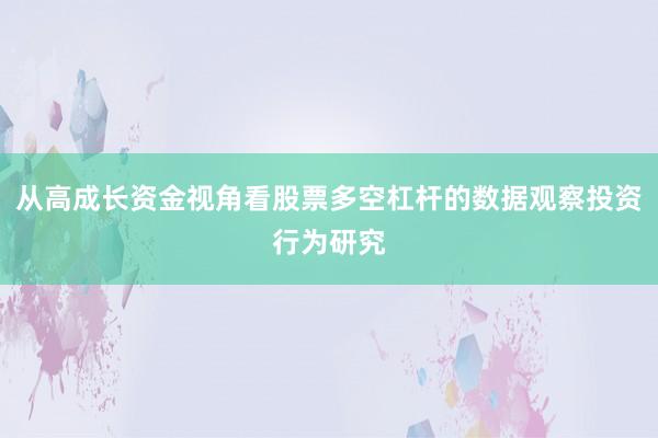 从高成长资金视角看股票多空杠杆的数据观察投资行为研究