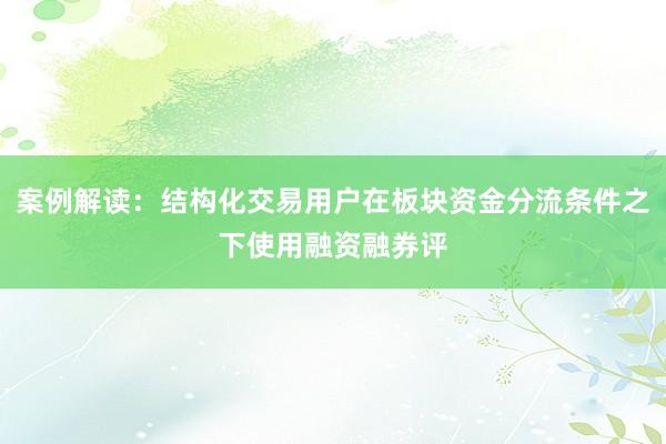 案例解读：结构化交易用户在板块资金分流条件之下使用融资融券评