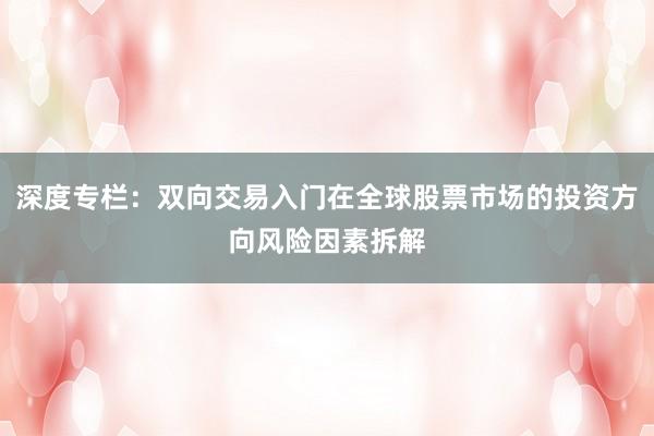 深度专栏：双向交易入门在全球股票市场的投资方向风险因素拆解