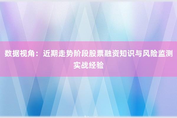 数据视角：近期走势阶段股票融资知识与风险监测实战经验