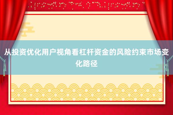 从投资优化用户视角看杠杆资金的风险约束市场变化路径