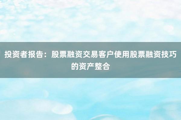 投资者报告：股票融资交易客户使用股票融资技巧的资产整合