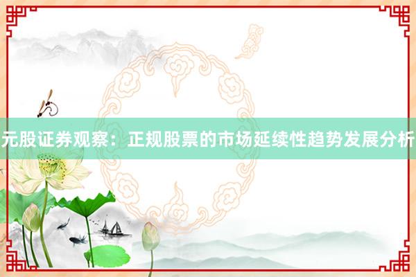 元股证券观察：正规股票的市场延续性趋势发展分析