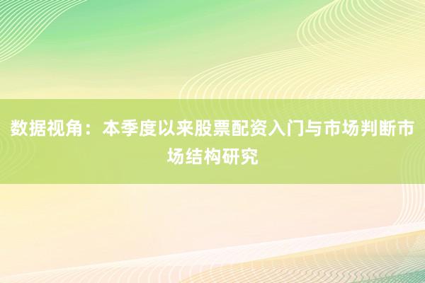 数据视角：本季度以来股票配资入门与市场判断市场结构研究