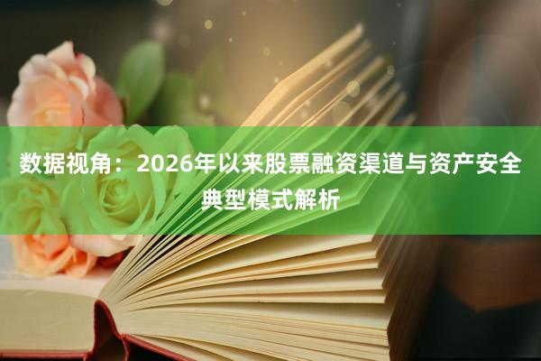 数据视角：2026年以来股票融资渠道与资产安全典型模式解析