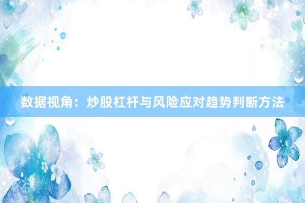 数据视角：炒股杠杆与风险应对趋势判断方法