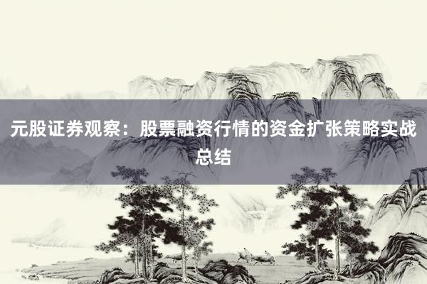 元股证券观察：股票融资行情的资金扩张策略实战总结