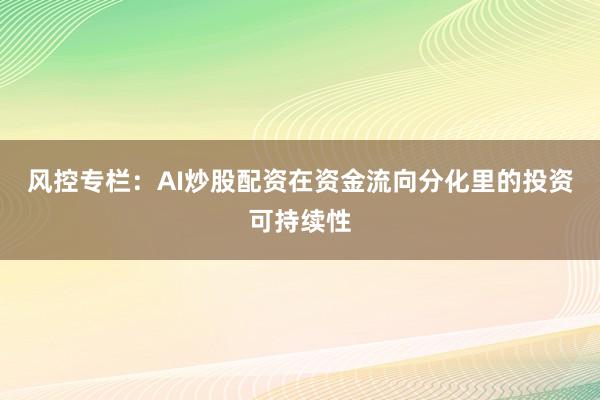 风控专栏：AI炒股配资在资金流向分化里的投资可持续性