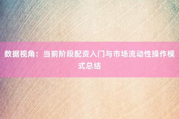 数据视角：当前阶段配资入门与市场流动性操作模式总结